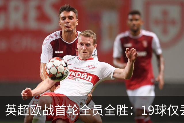 英超欧战首轮全员全胜:19球仅丢4球统治欧洲